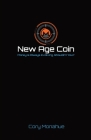 New Age Coin: Money is Always Evolving, Shouldn't You? By Cory Monahue Cover Image
