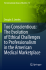 Too Conscientious: The Evolution of Ethical Challenges to Professionalism in the American Medical Marketplace By Douglas E. Lemley Cover Image