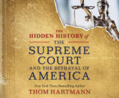 The Hidden History of the Supreme Court and the Betrayal of America By Thom Hartmann, Sean Pratt (Narrated by) Cover Image