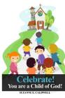 Celebrate!: You Are a Child of God! By Suzanne E. Caldwell Cover Image