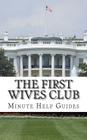 The First Wives Club: A History of the Presidents Wives By Minute Help Guides Cover Image