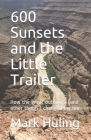 600 Sunsets and the Little Trailer: How the great outdoors (and other things) changed my life Cover Image