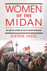 Women of the Midan: The Untold Stories of Egypt's Revolutionaries (Public Cultures of the Middle East and North Africa) By Sherine Hafez Cover Image