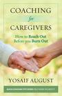 Coaching for Caregivers: How to Reach Out Before You Burn Out (Color Edition) (Quick Coaching Tips Series: Help When You Need It) By Yosaif August Cover Image