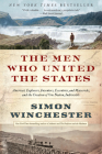 The Men Who United the States: America's Explorers, Inventors, Eccentrics, and Mavericks, and the Creation of One Nation, Indivisible By Simon Winchester Cover Image