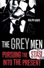 The Grey Men: Pursuing the Stasi into the Present By Ralph Hope Cover Image