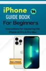 IPhone 14 GUIDEBOOK FOR BEGINNERS: Instructions for mastering the IPhone 14 Pro & Pro Max By Trey C. Roland Cover Image