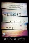 Almost Missed You: A Novel By Jessica Strawser Cover Image