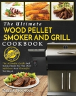 Wood Pellet Smoker and Grill Cookbook: The Ultimate Wood Pellet Smoker and Grill Cookbook - The Ultimate Guide and Recipe Book for the Most Delicious By Patrick Norwood Cover Image