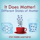 It Does Matter!: Different States of Matter (For Kiddie Learners) By Baby Professor Cover Image