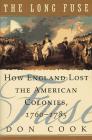The Long Fuse: How England Lost the American Colonies 1760-1785 By Don Cook Cover Image