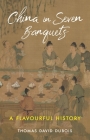 China in Seven Banquets: A Flavourful History Cover Image