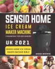 Sensio Home Ice Cream Maker Machine Cookbook For Beginners: Sensio Home Ice Cream Maker Machine Bible UK 2021 By Amber Browne Cover Image