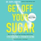 Get Off Your Sugar Lib/E: Burn the Fat, Crush Your Cravings, and Go from Stress Eating to Strength Eating By Daryl Gioffre, Daryl Gioffre (Read by) Cover Image
