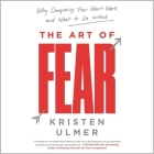 The Art of Fear Lib/E: Why Conquering Fear Won't Work and What to Do Instead By Kristen Ulmer, Jane Oppenheimer (Read by) Cover Image
