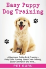 Easy Puppy Dog Training: Beginners guide book covering - Positive Training, Potty or Toilet Training, House Training, Sleep and Crate Training, Cover Image