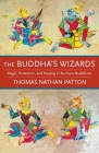 The Buddha's Wizards: Magic, Protection, and Healing in Burmese Buddhism Cover Image