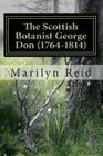 The Scottish Botanist George Don (1764-1814): His Life and Times, Friends and Family By Marilyn Reid Cover Image