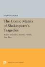 The Comic Matrix of Shakespeare's Tragedies: Romeo and Juliet, Hamlet, Othello, and King Lear (Princeton Legacy Library #5337) By Susan Snyder Cover Image