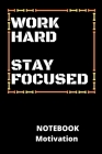 Work Hard Stay Focused Notebook Motivation: a beautiful notebook for motivation with 100pages make your self motivated and your friends too. Cover Image