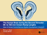The Human Brain During the Second Trimester 96- To 150-MM Crown-Rump Lengths: Atlas of Human Central Nervous System Development, Volume 8 Cover Image