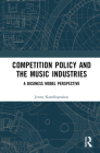 Competition Policy and the Music Industries: A Business Model Perspective By Evgenia Kanellopoulou Cover Image