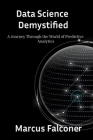 Data Science Demystified: A Journey Through the World of Predictive Analytics Cover Image
