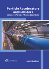 Particle Accelerators and Colliders: Volume I (Particle Physics Essentials) By Josh Hudson (Editor) Cover Image