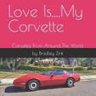 Love Is....My Corvette: Corvettes From Around The World By Bradley Zink Cover Image