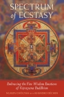 Spectrum of Ecstasy: The Five Wisdom Emotions According to Vajrayana Buddhism By Ngakpa Chogyam, Khandro Dechen Cover Image
