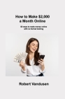 How to Make $2,000 a Month Online: 50 ways to make money online with no formal training By Robert Vandusen Cover Image