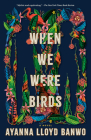 When We Were Birds: A Novel Cover Image