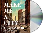 Make Me a City: A Novel By Jonathan Carr, Fred Berman (Read by) Cover Image