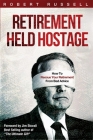Retirement Held Hostage: How to Rescue Your Retirement from Bad Advice By Robert Russell Cover Image