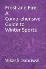 Frost and Fire: A Comprehensive Guide to Winter Sports Cover Image
