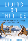 Living on Thin Ice: The Gwich'in Natives of Alaska By Steven C. Dinero Cover Image