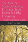 The Book of Sacred Reading Practices: Lectio Divina & Holy Imagining: A Faith-ing Project Guide Cover Image
