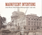 Magnificent Intentions: John Wood, First Federal Photographer (1856-1863) Cover Image