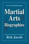 Martial Arts Biographies: An Annotated Bibliography By Rob Jacob Cover Image