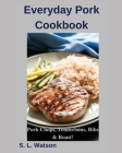 Everyday Pork Cookbook: Pork Chops, Tenderloins, Ribs & Roast! By S. L. Watson Cover Image
