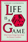 Life Is a Game: What Game Design Says about the Human Condition By Edward Castronova Cover Image
