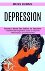 Depression: The Ultimate Beginners Guide to Improve Inflammation and Depression (Exercises to Manage Time, Emotions and Depression By Russ Burns Cover Image