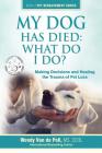 My Dog Has Died: What Do I Do?: Making Decisions and Healing the Trauma of Pet Loss By Wendy Van De Poll Cover Image
