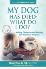 My Dog Has Died: What Do I Do?: Making Decisions and Healing the Trauma of Pet Loss Cover Image