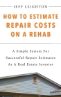 How To Estimate Repair Costs On A Rehab: : A Simple System For Successful Repair Estimates As A Real Estate Investor Cover Image