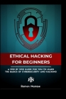 The Ethical Hacking Guide for Beginners: A Step by Step Guide for you to Learn the Fundamentals of Ethical Hacking and By Ramon A. Nastase Cover Image