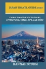 Japan Travel Guide 2023: Your Ultimate Guide to Tours, Attractions, Travel Tips, and More By Hannah Storm Cover Image