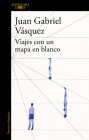 Viajes con un mapa en blanco / Traveling with a Blank Map By Juan Gabriel Vasquez Cover Image
