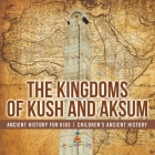 The Kingdoms of Kush and Aksum - Ancient History for Kids Children's Ancient History By Baby Professor Cover Image