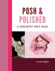 Posh & Polished: A Pageantry Prep Guide By Amy Kennedy Cover Image